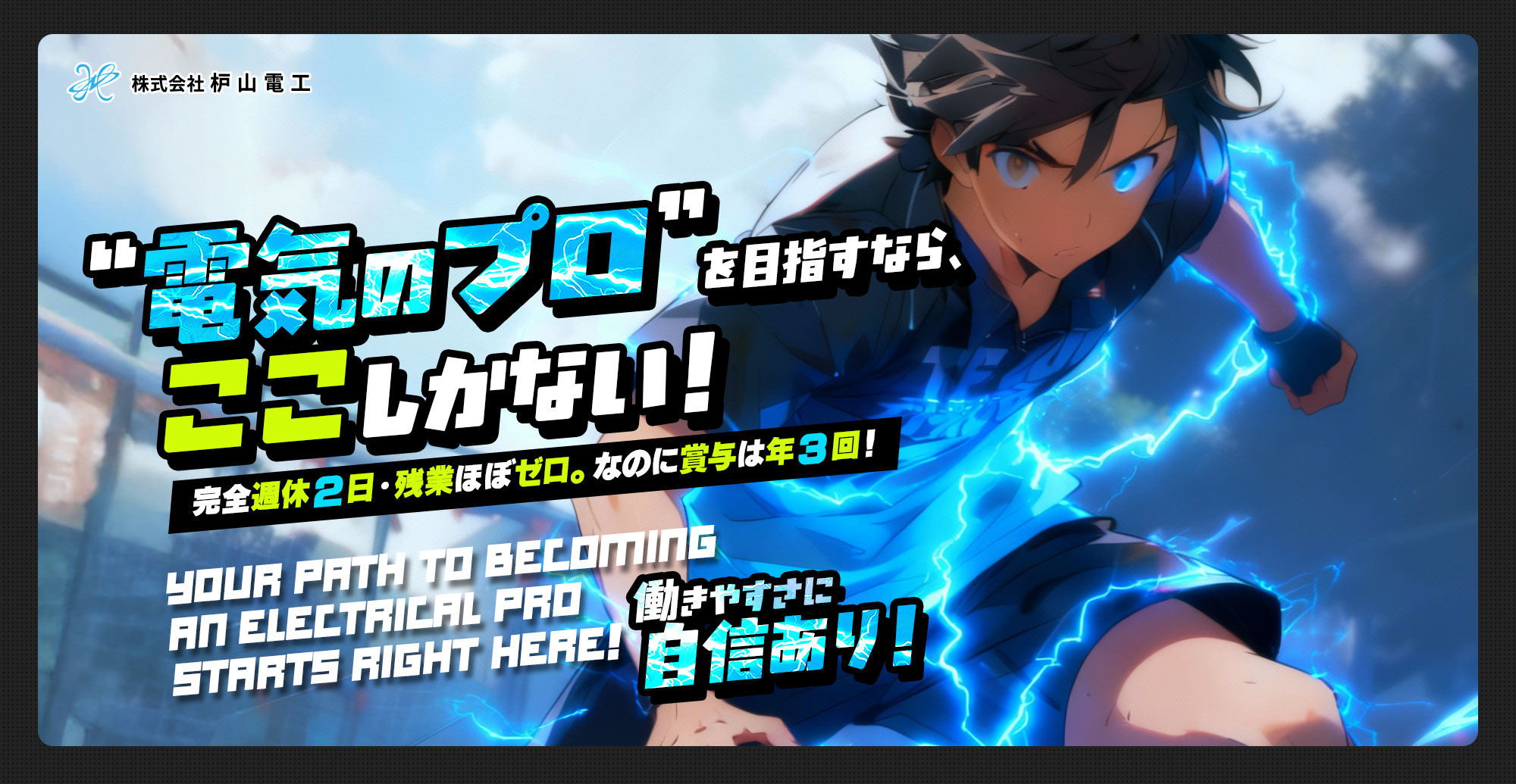 “電気のプロ”を目指すなら、ここしかない。  完全週休2日・残業ほぼゼロ。なのに賞与は年3回。 働きやすさに自信あり。
